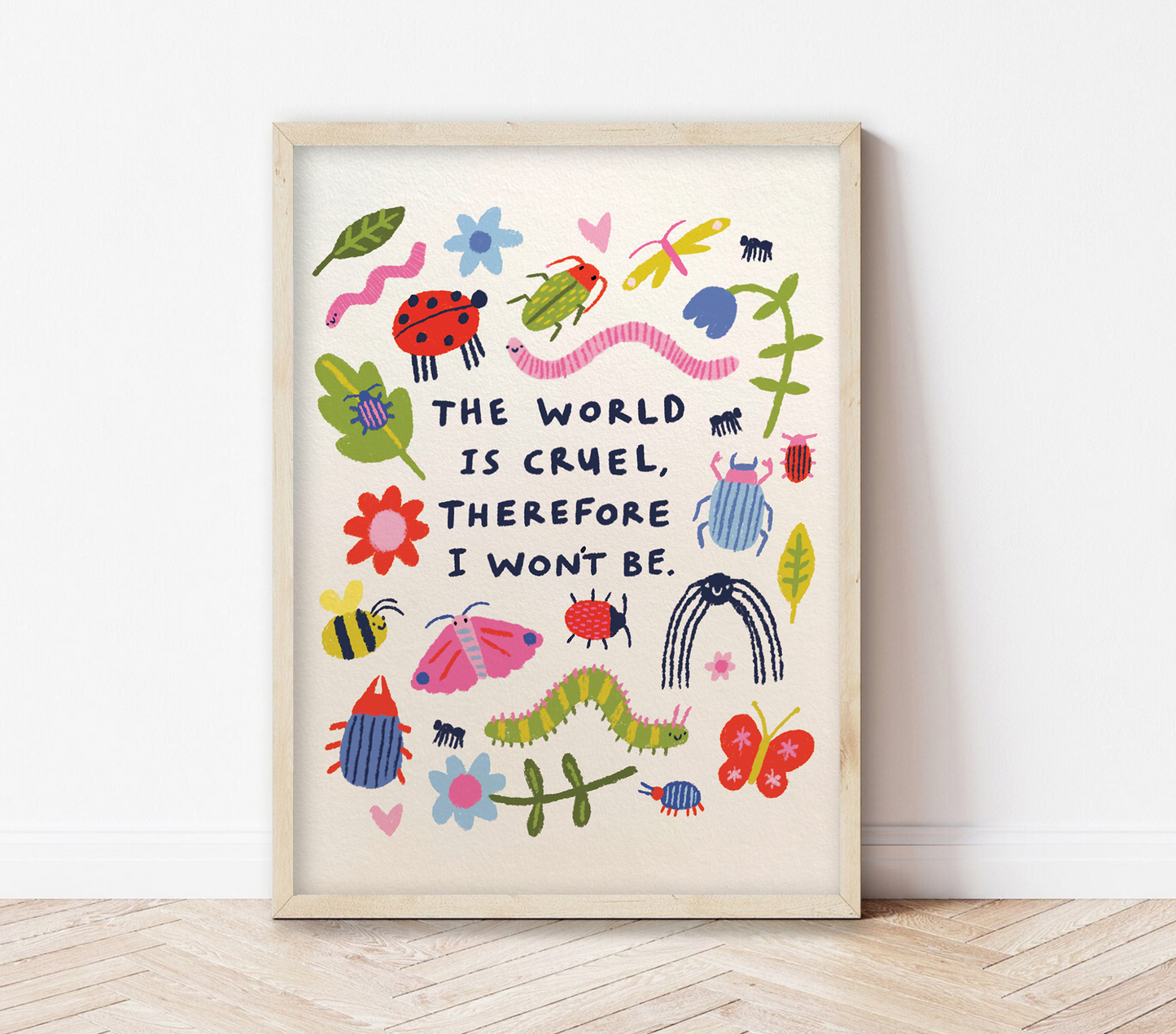 The world is cruel, therefore I won't be | Insects Print